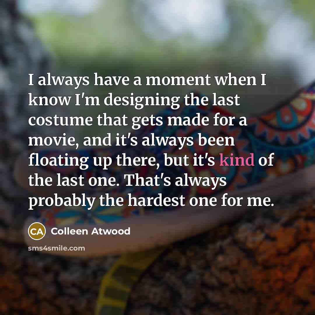 “I always have a moment when I know I'm designing…” quote by Colleen Atwood