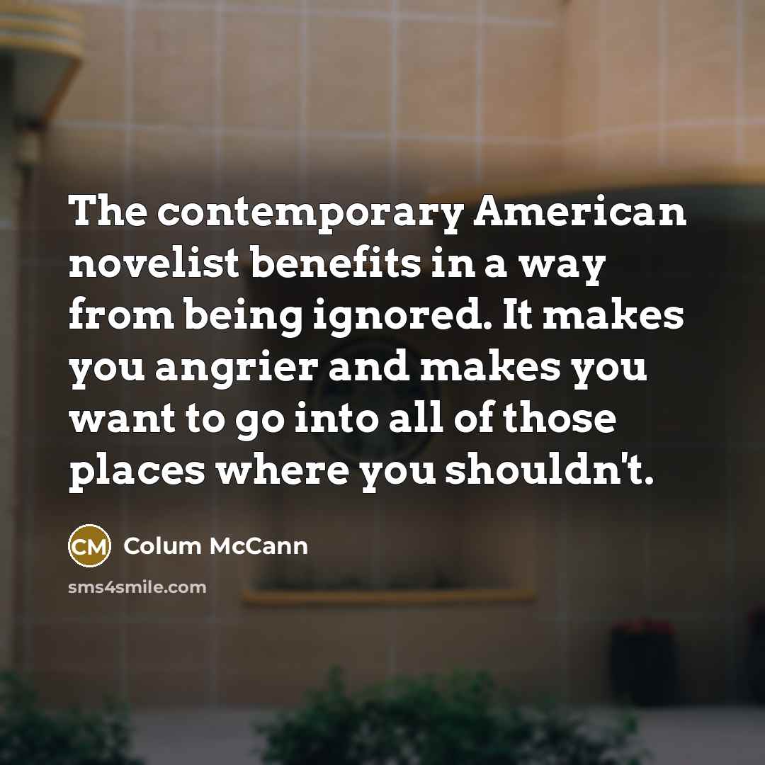 “The contemporary American novelist benefits in a way from being…” quote by Colum McCann