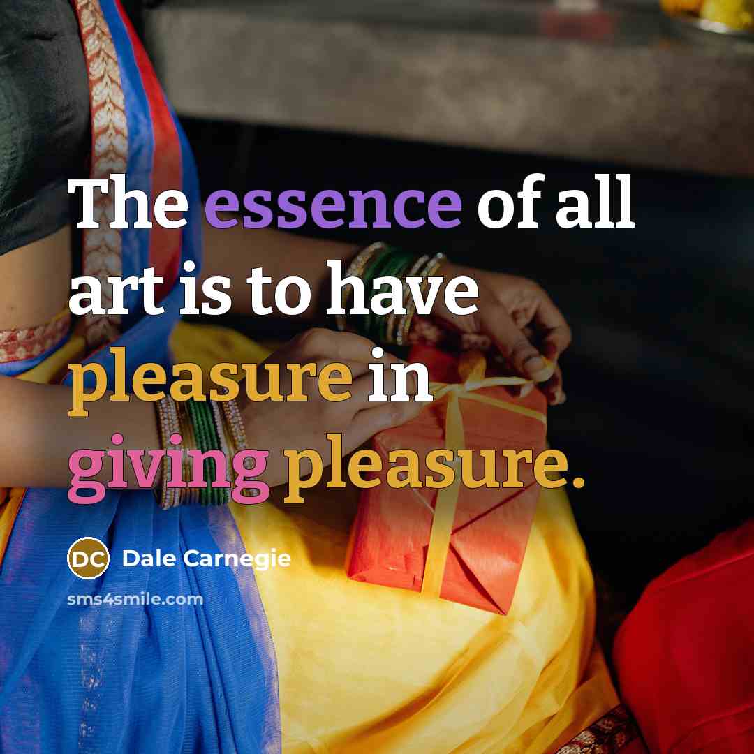 “The essence of all art is to have pleasure in…” quote by Dale Carnegie