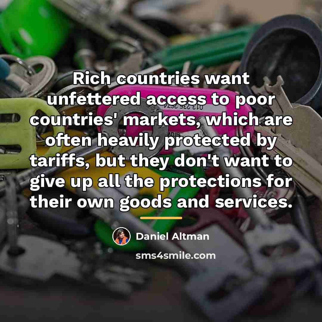“Rich countries want unfettered access to poor countries' markets, which…” quote by Daniel Altman