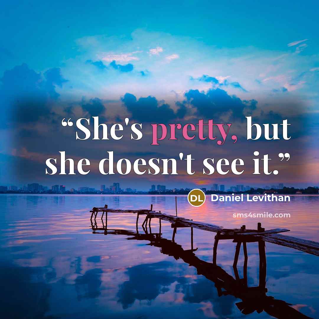 “She's pretty, but she doesn't see it.” quote by Daniel Levithan