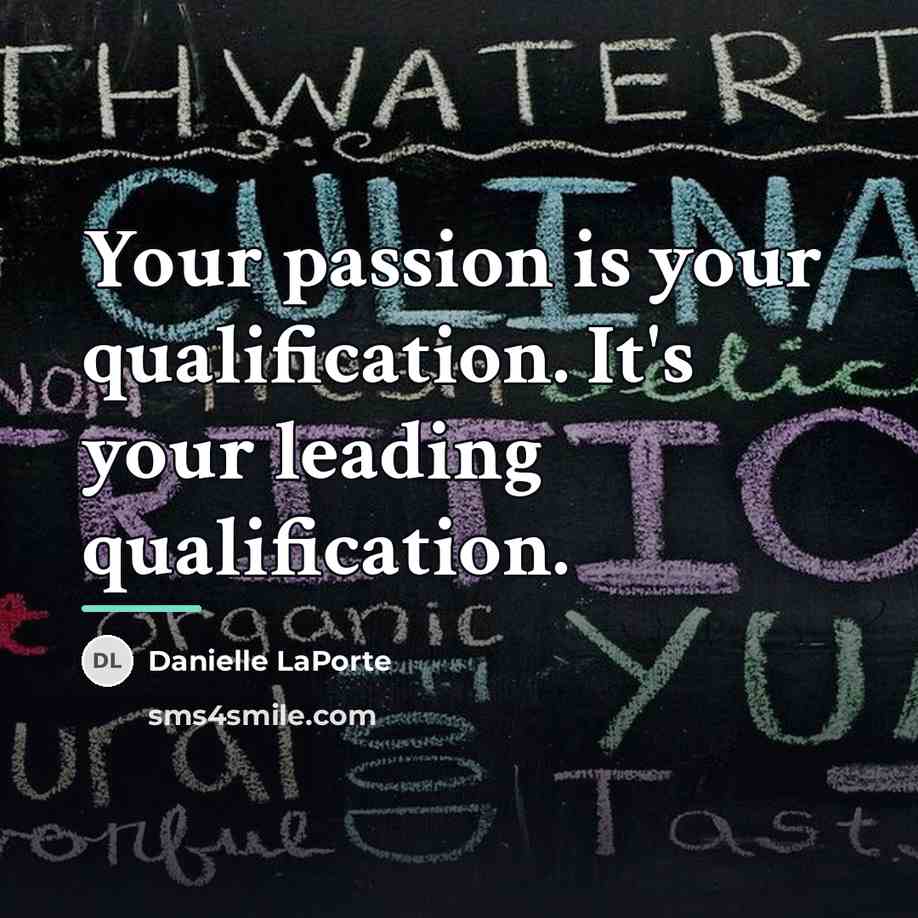 “Your passion is your qualification. It's your leading qualification.…” quote by Danielle LaPorte