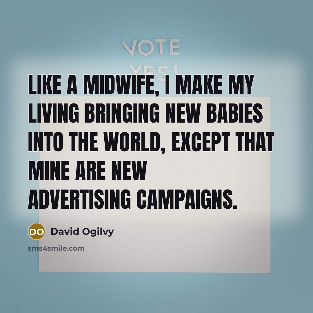 “Like a midwife, I make my living bringing new babies…” quote by David Ogilvy