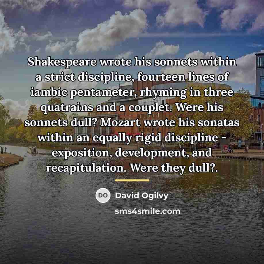“Shakespeare wrote his sonnets within a strict discipline, fourteen lines…” quote by David Ogilvy