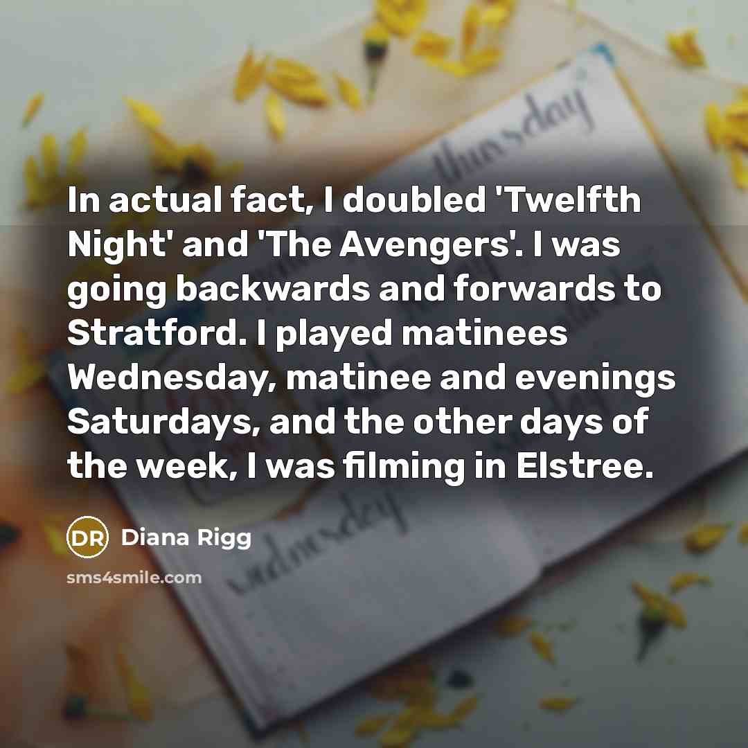 “In actual fact, I doubled 'Twelfth Night' and 'The Avengers'.…” quote by Diana Rigg