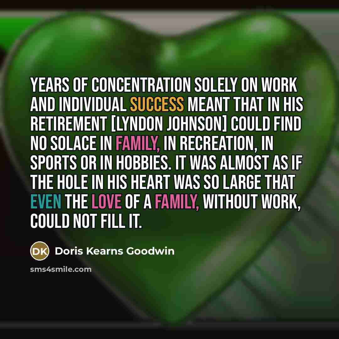 “Years of concentration solely on work and individual success meant…” quote by Doris Kearns Goodwin