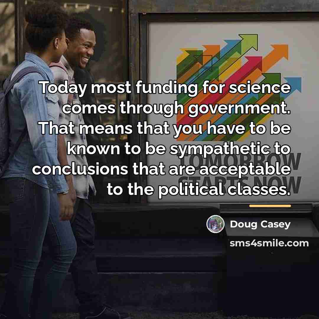 “Today most funding for science comes through government. That means…” quote by Doug Casey