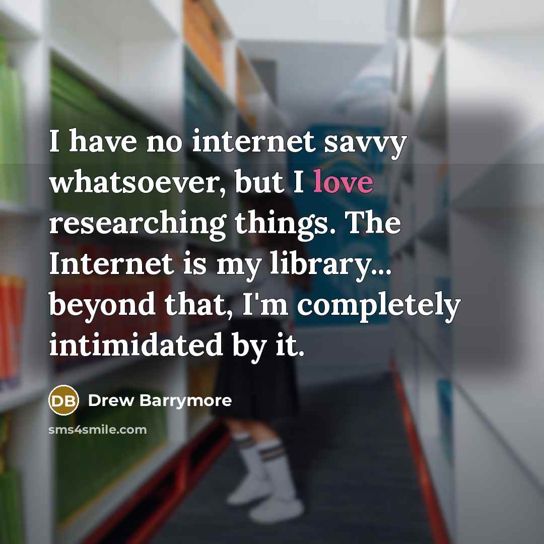 “I have no internet savvy whatsoever, but I love researching…” quote by Drew Barrymore