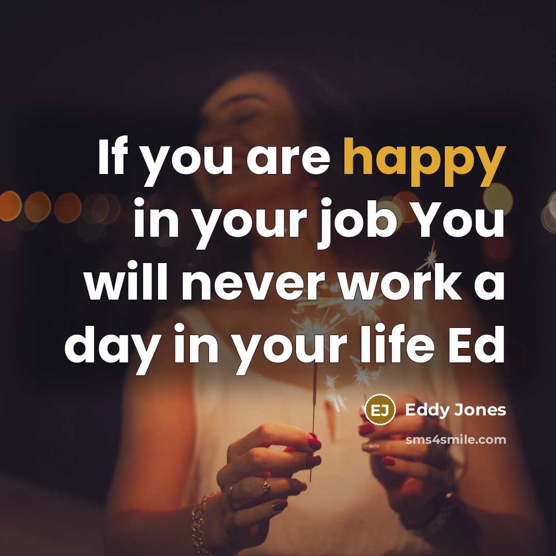 “If you are happy in your job You will never work a day in your life Ed” quote by Eddy Jones