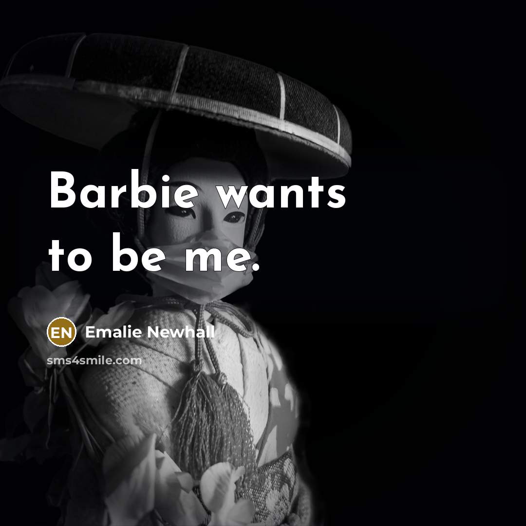 “Barbie wants to be me.” quote by Emalie Newhall