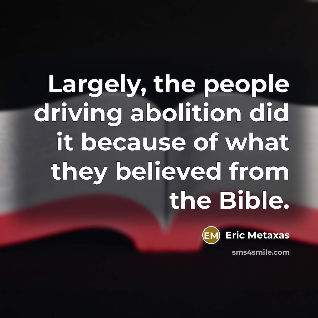 “Largely, the people driving abolition did it because of what…” quote by Eric Metaxas
