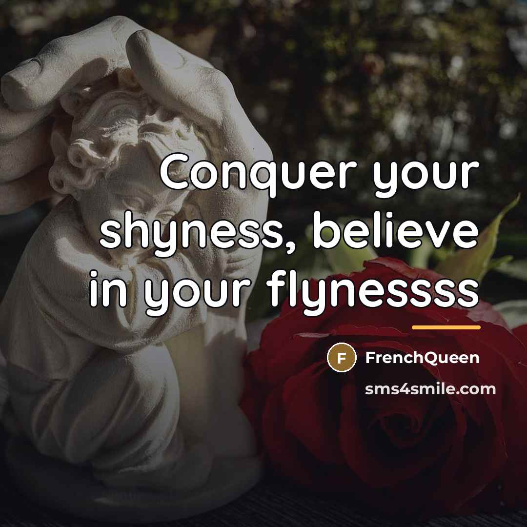 “Conquer your shyness, believe in your flynessss…” quote by Frenchqueen