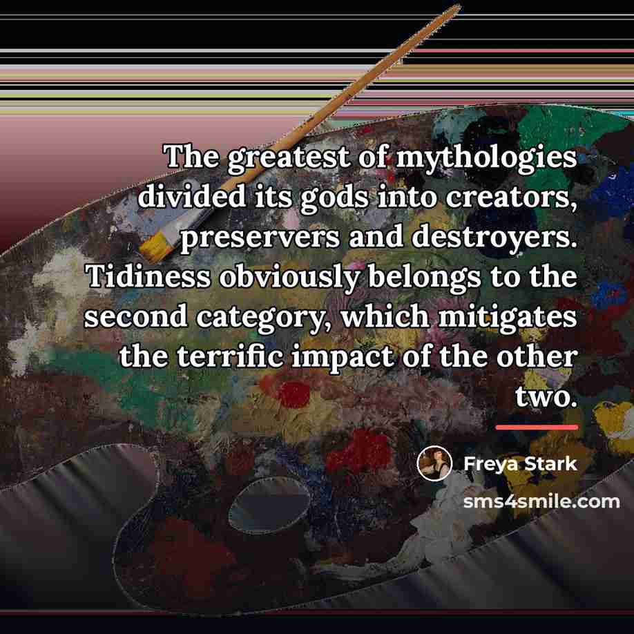 “The greatest of mythologies divided its gods into creators, preservers…” quote by Freya Stark