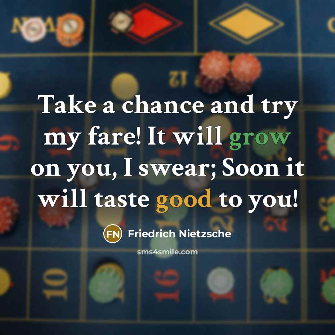 “Take a chance and try my fare! It will grow…” quote by Friedrich Nietzsche