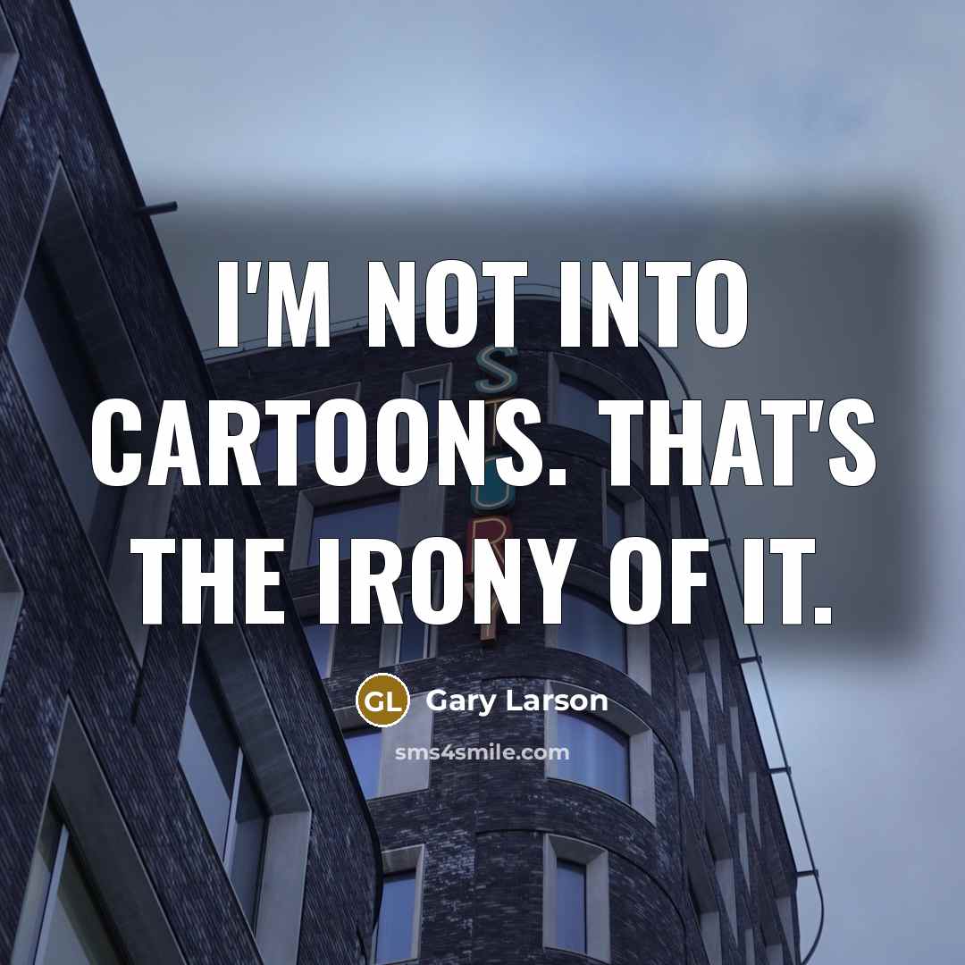 “I'm not into cartoons. That's the irony of it.…” quote by Gary Larson