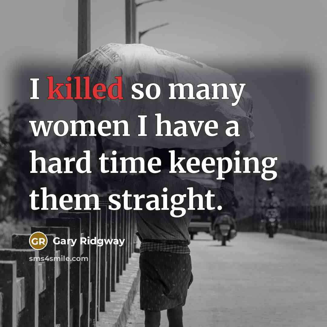 “I killed so many women I have a hard time…” quote by Gary Ridgway