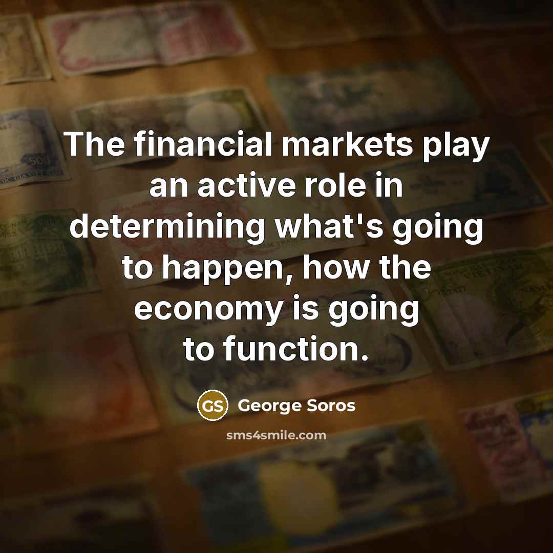 “The financial markets play an active role in determining what's…” quote by George Soros