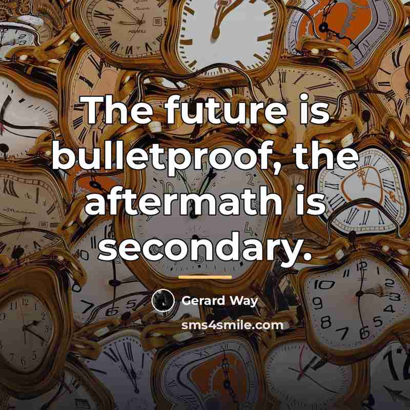 “The future is bulletproof, the aftermath is secondary.…” quote by Gerard Way