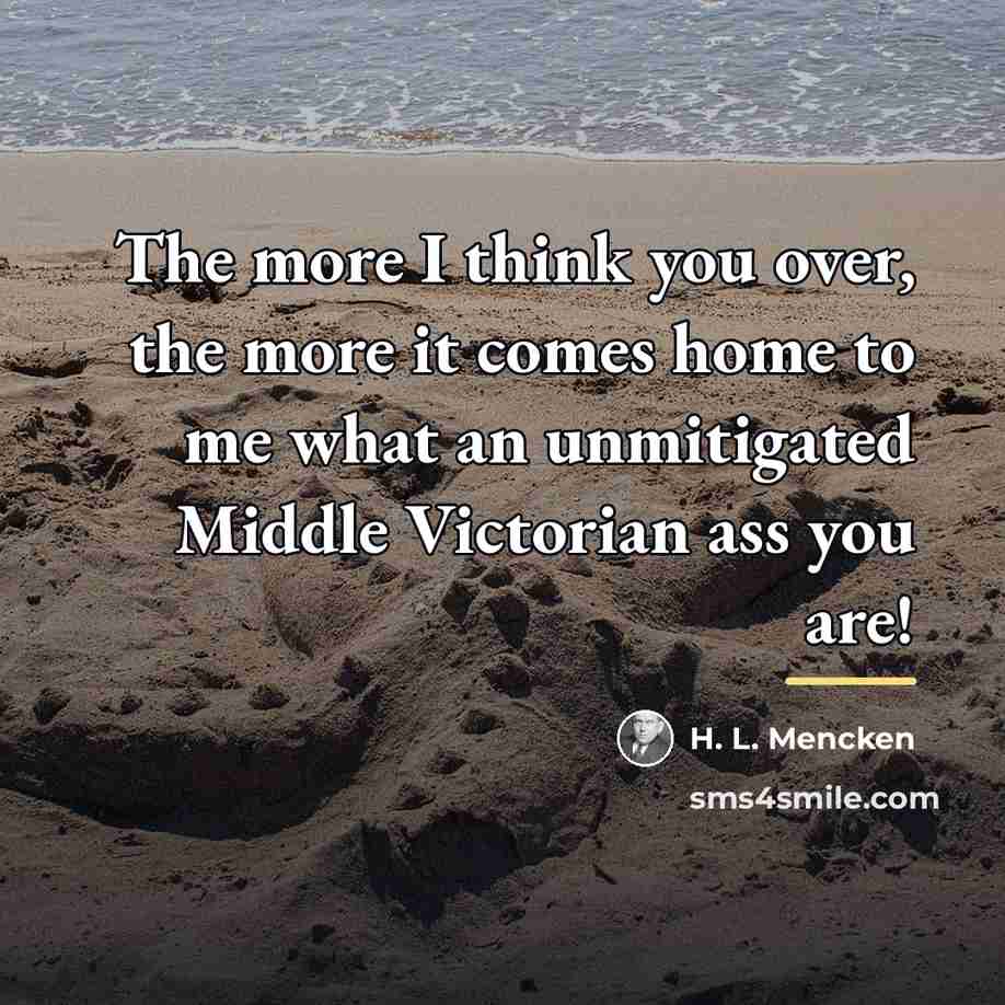 “The more I think you over, the more it comes…” quote by H. L. Mencken