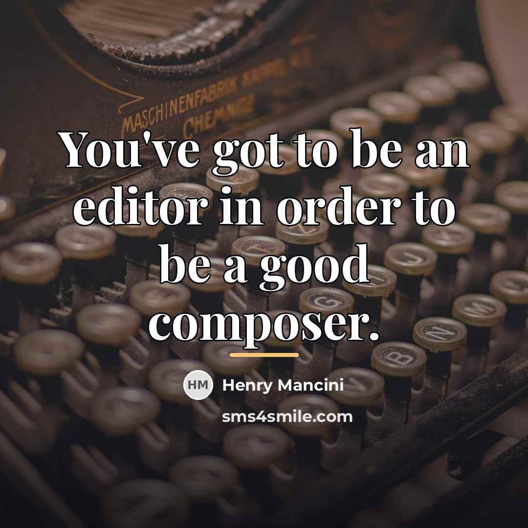 “You've got to be an editor in order to be…” quote by Henry Mancini
