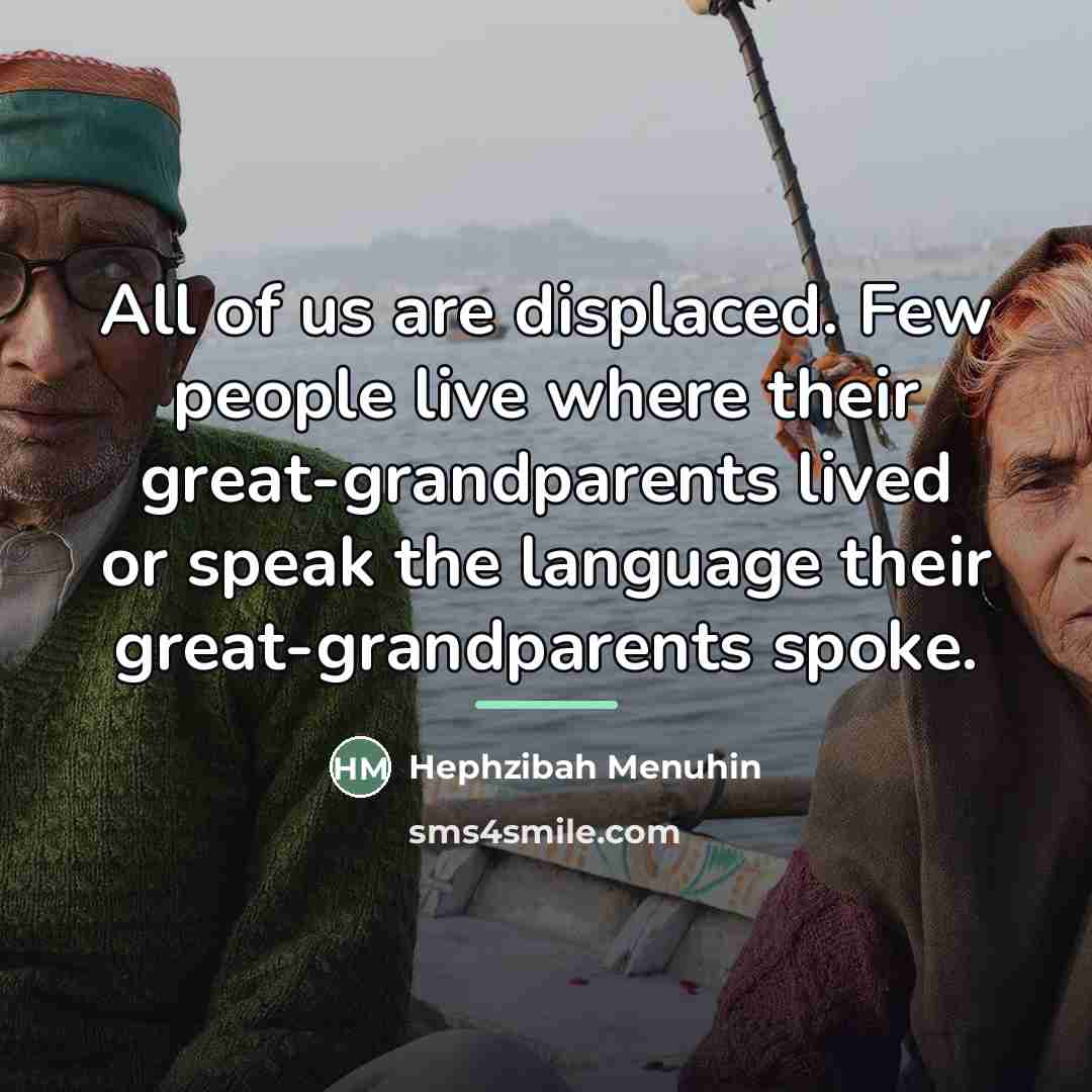 “All of us are displaced. Few people live where their…” quote by Hephzibah Menuhin