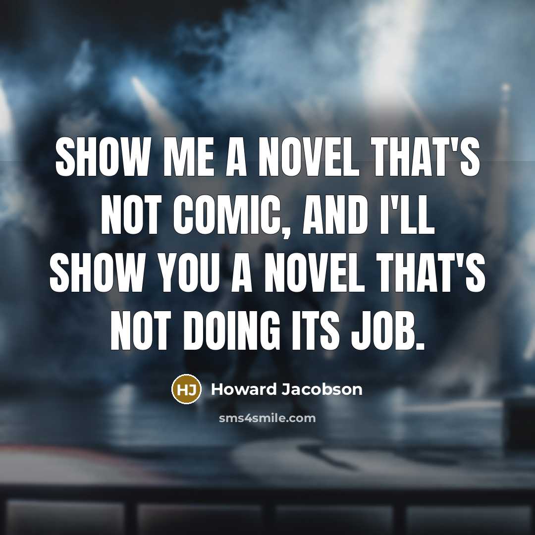 “Show me a novel that's not comic, and I'll show…” quote by Howard Jacobson