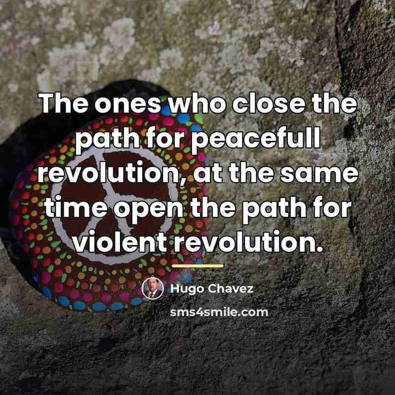 “The ones who close the path for peacefull revolution, at…” quote by Hugo Chavez