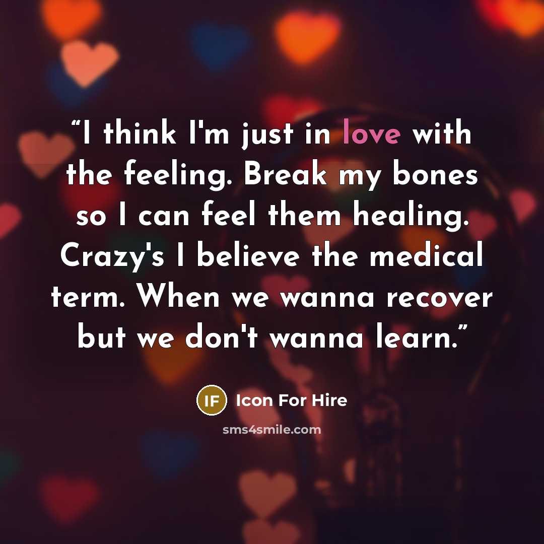 “I think I'm just in love with the feeling. Break my bones so I can feel them healing. Crazy's I believe the medical term. When we wanna recover but we don't wanna learn.” quote by Icon for Hire