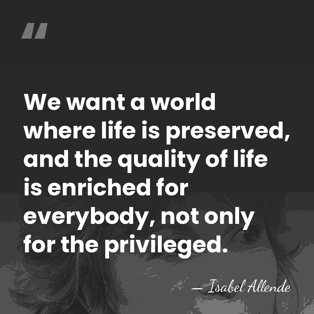 We want a world where life is preserved, and the quality of&hellip; - Isabel Allende