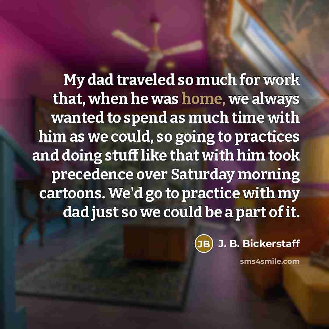 “My dad traveled so much for work that, when he…” quote by J. B. Bickerstaff