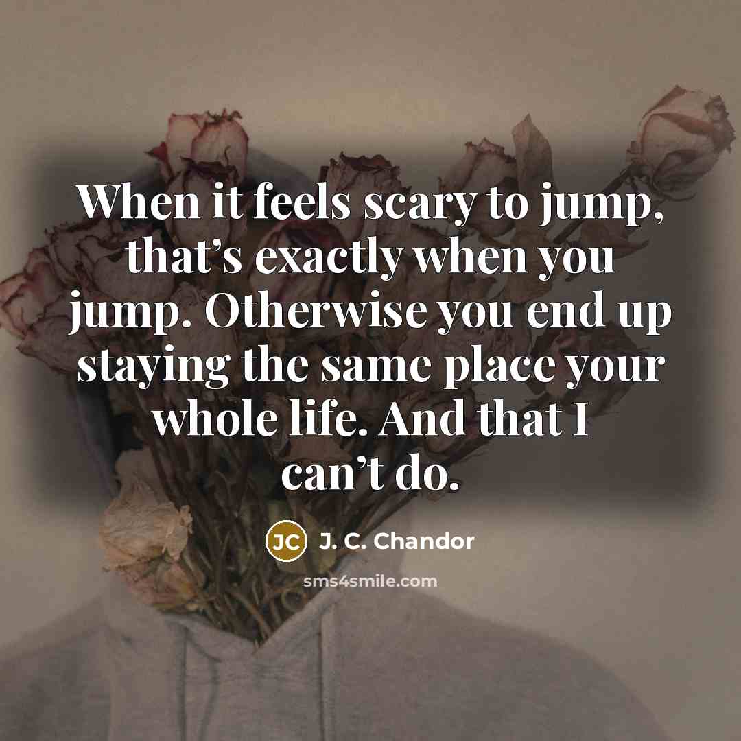 “When it feels scary to jump, that’s exactly when you…” quote by J. C. Chandor