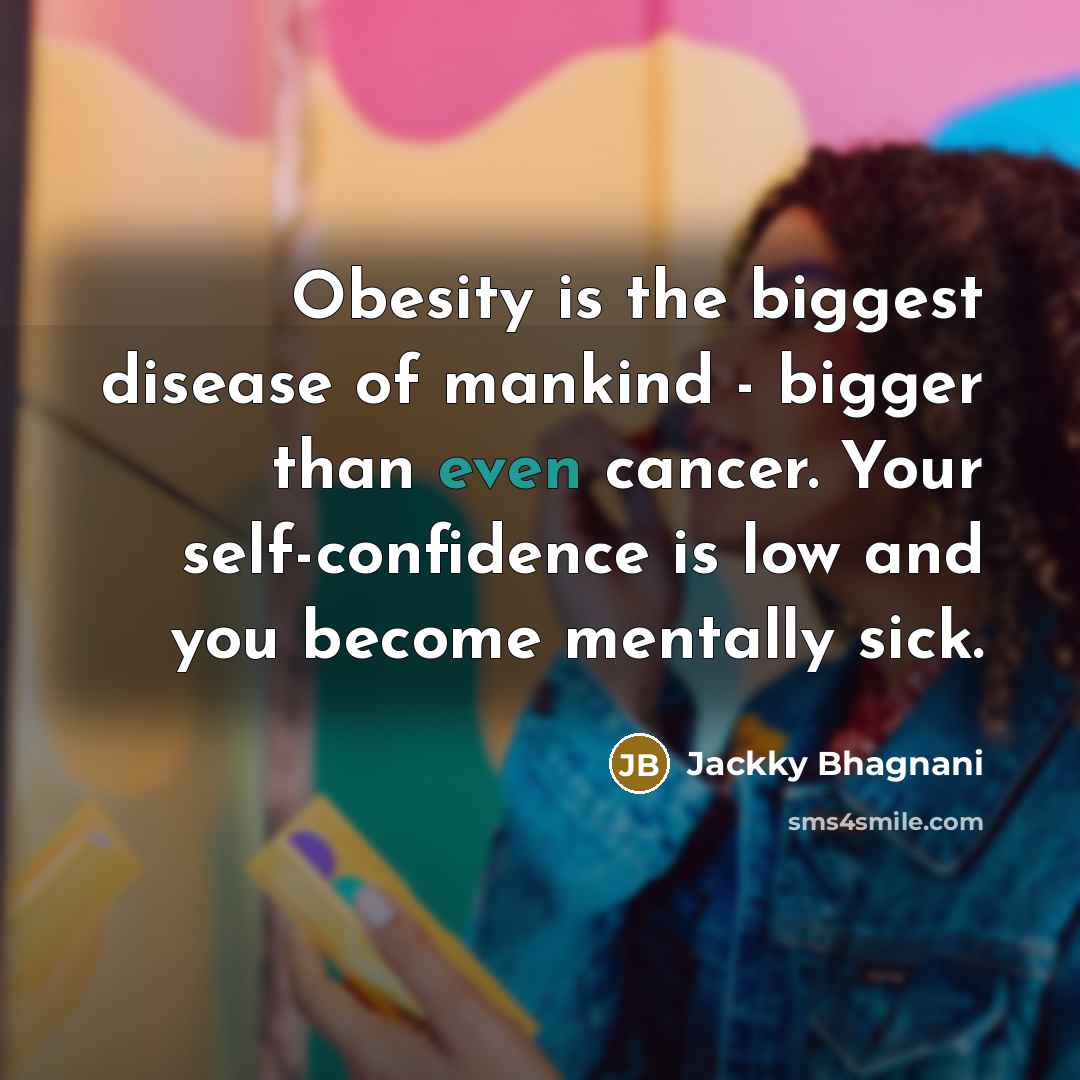 “Obesity is the biggest disease of mankind - bigger than…” quote by Jackky Bhagnani