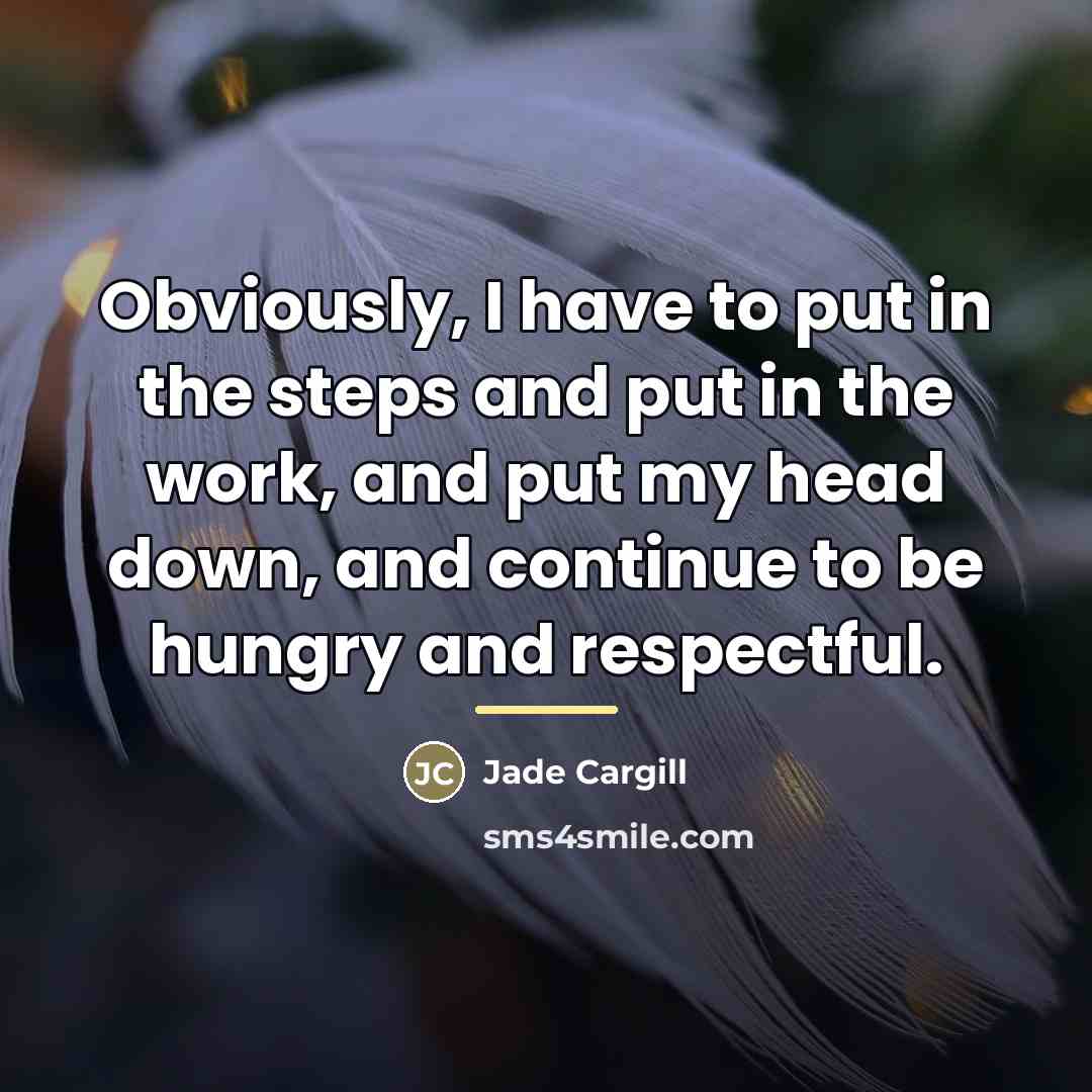 “Obviously, I have to put in the steps and put…” quote by Jade Cargill