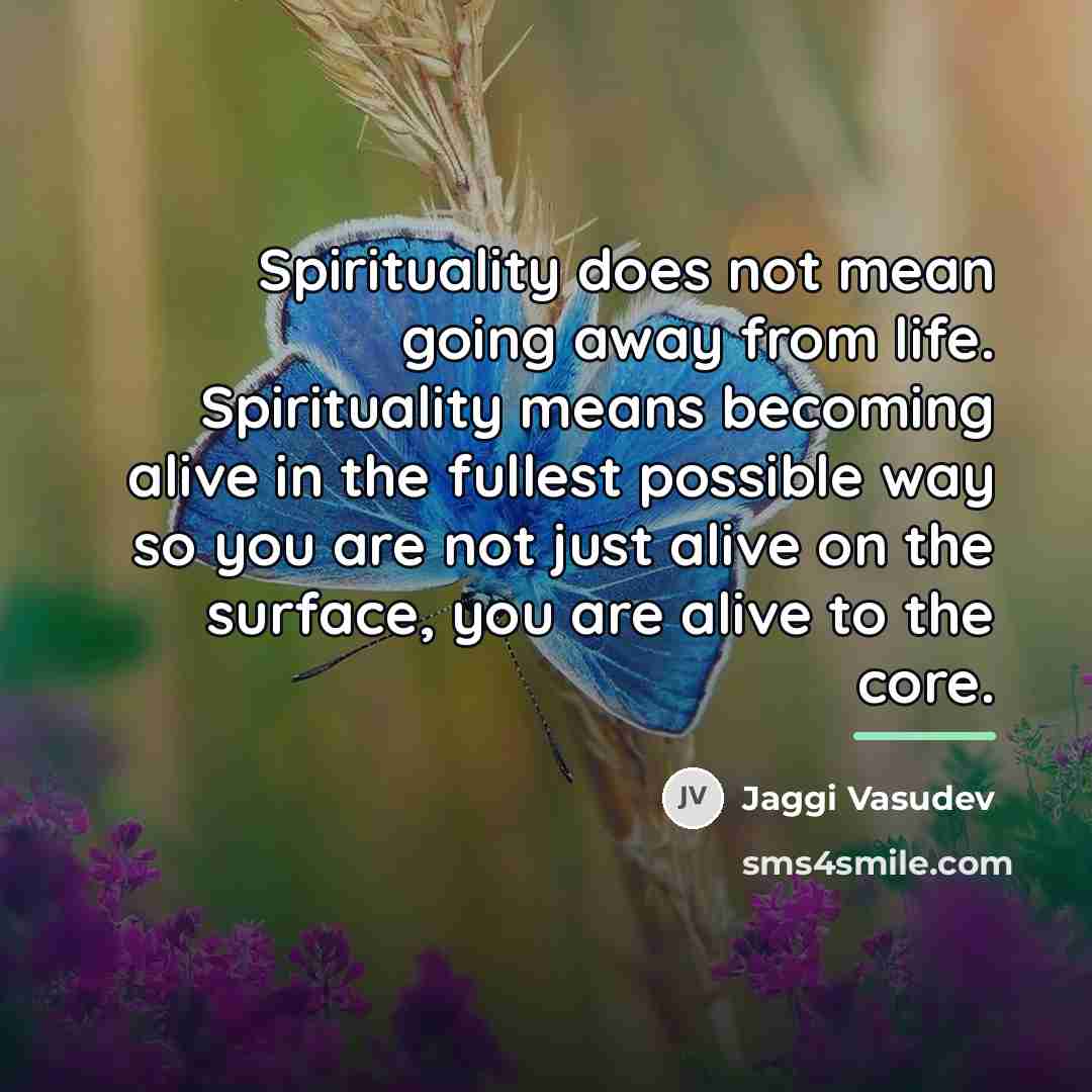 “Spirituality does not mean going away from life. Spirituality means…” quote by Jaggi Vasudev