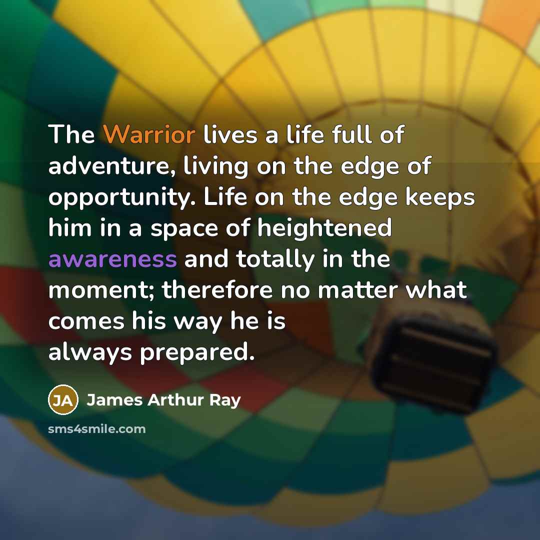 “The Warrior lives a life full of adventure, living on…” quote by James Arthur Ray