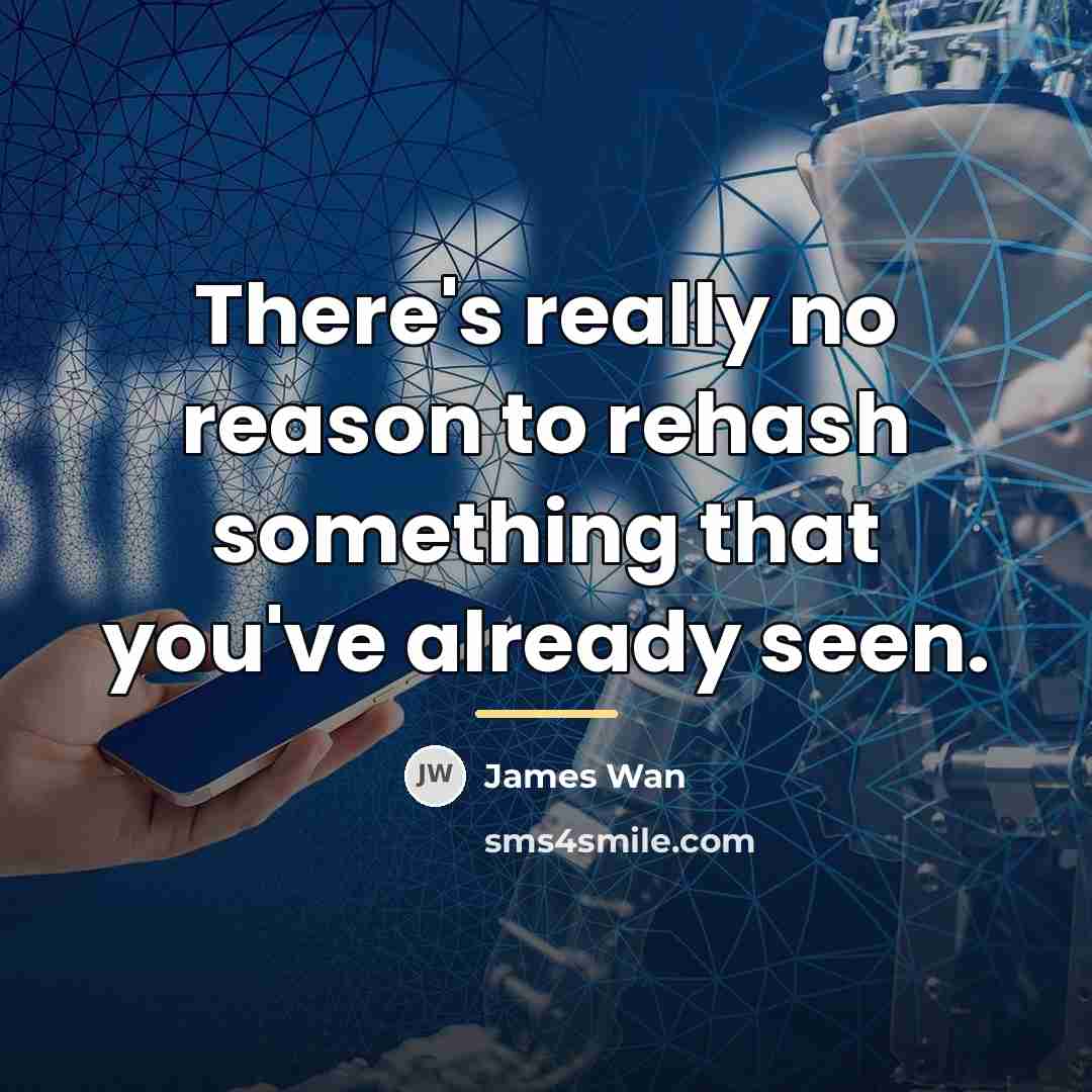 “There's really no reason to rehash something that you've already…” quote by James Wan