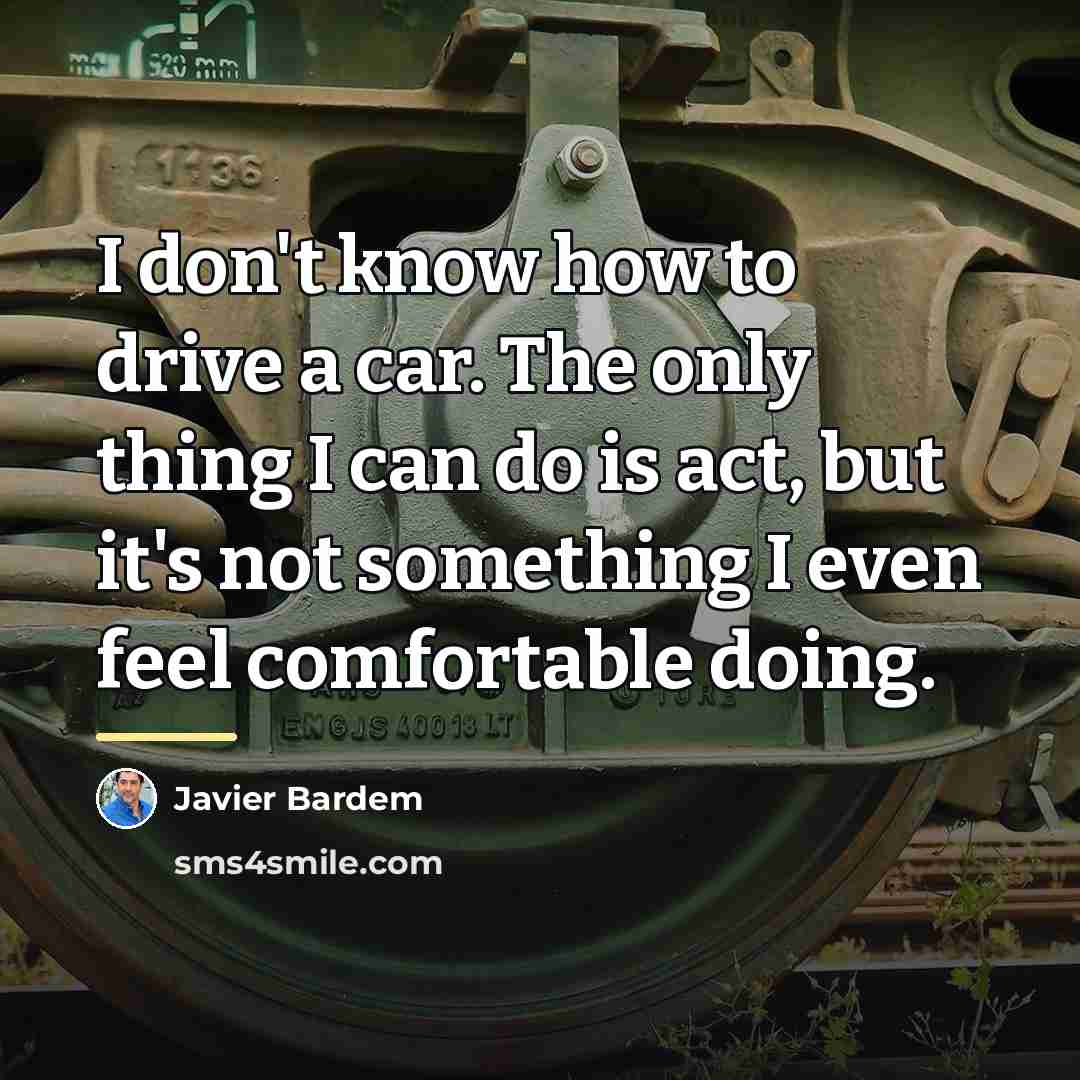 “I don't know how to drive a car. The only…” quote by Javier Bardem