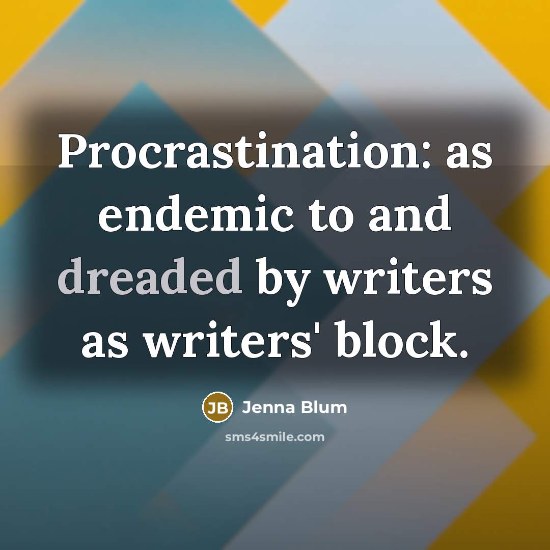 “Procrastination: as endemic to and dreaded by writers as writers'…” quote by Jenna Blum