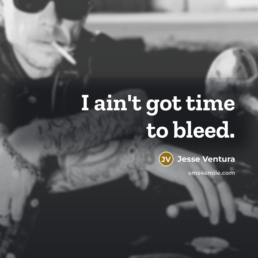 “I ain't got time to bleed.…” quote by Jesse Ventura