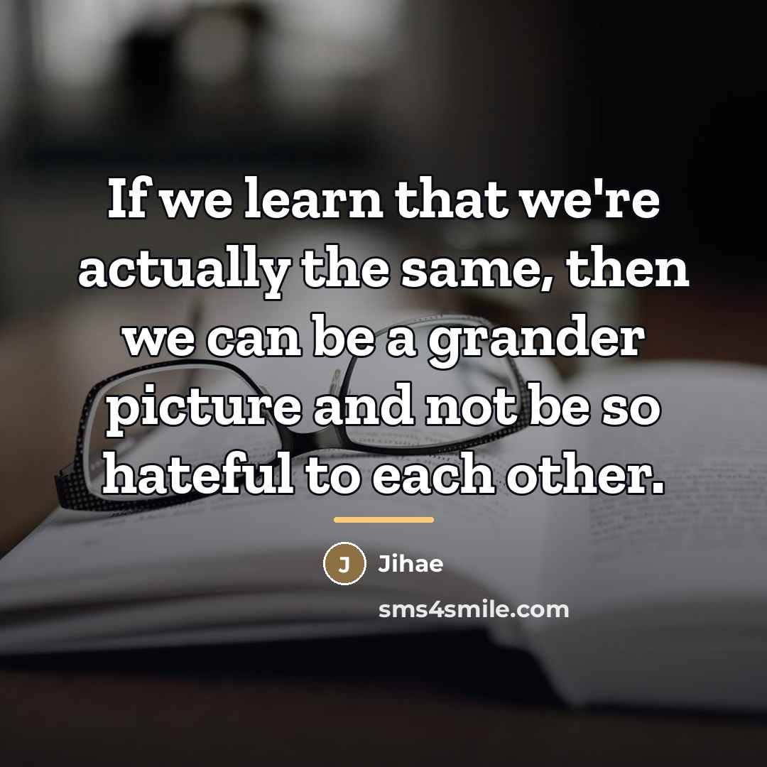 “If we learn that we're actually the same, then we…” quote by Jihae