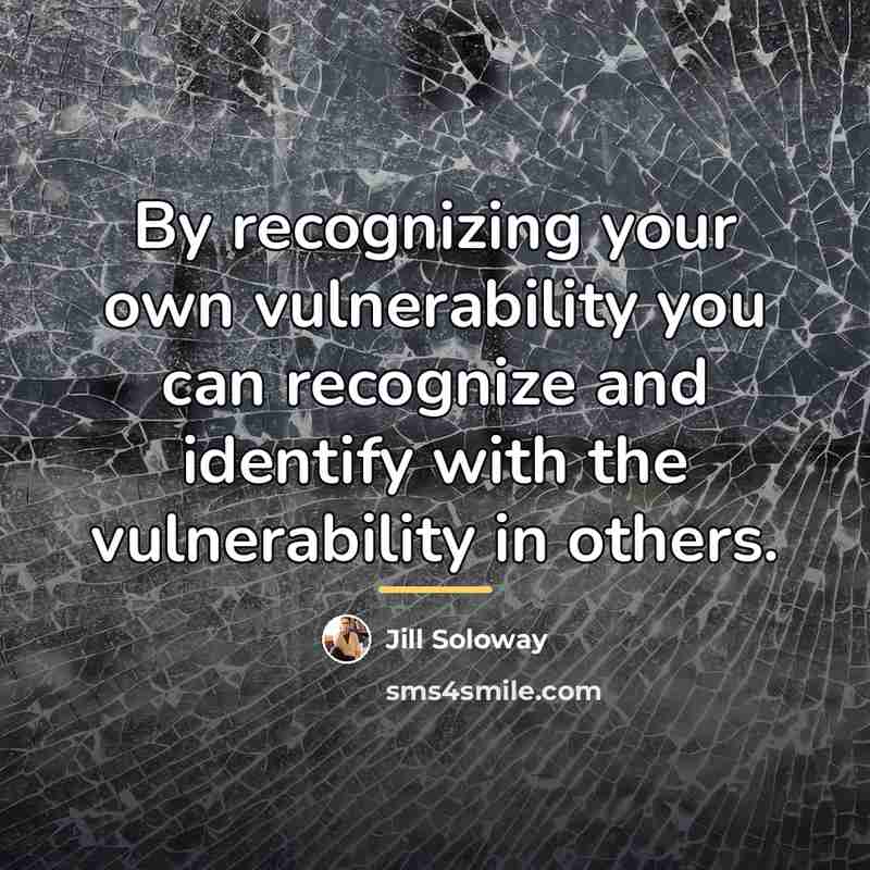 “By recognizing your own vulnerability you can recognize and identify…” quote by Jill Soloway