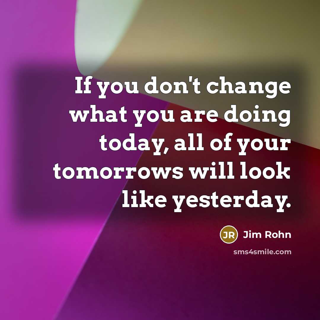 “If you don't change what you are doing today, all…” quote by Jim Rohn