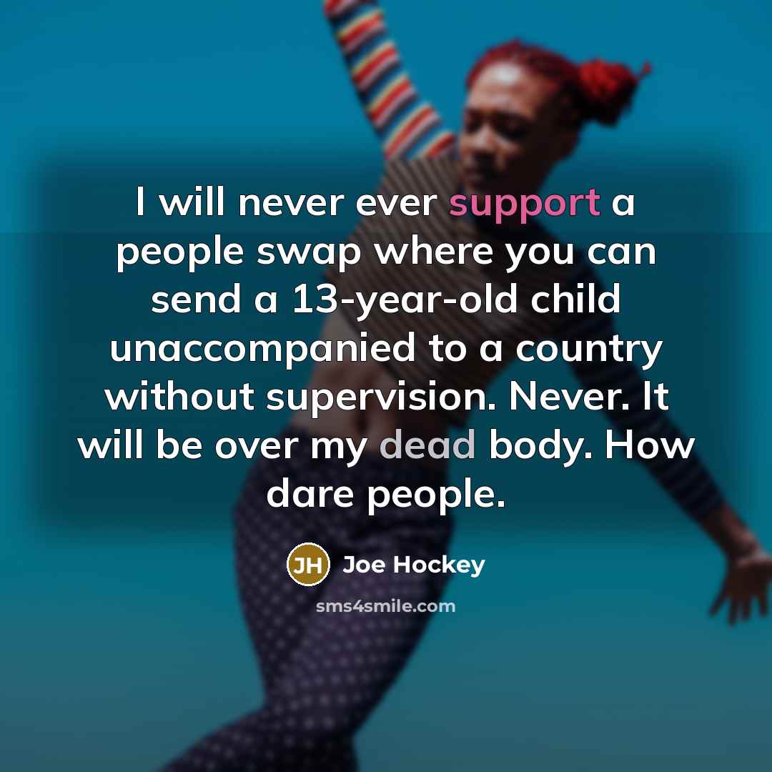 “I will never ever support a people swap where you…” quote by Joe Hockey