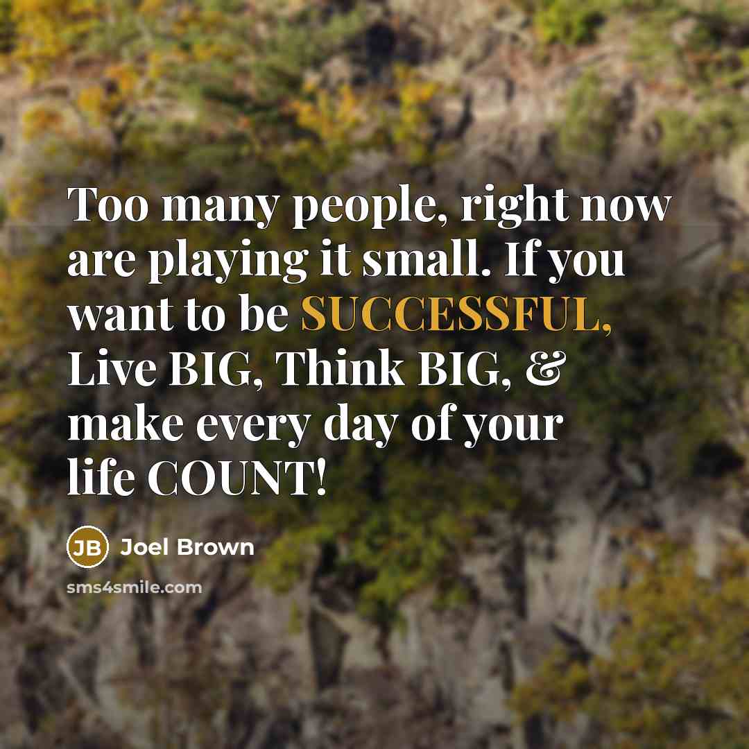 “Too many people, right now are playing it small. If…” quote by Joel Brown