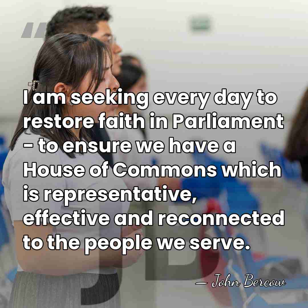 I am seeking every day to restore faith in Parliament - to&hellip; - John Bercow