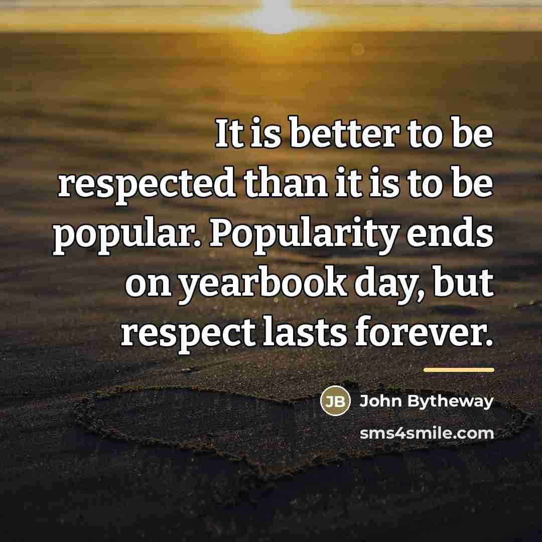 “It is better to be respected than it is to…” quote by John Bytheway