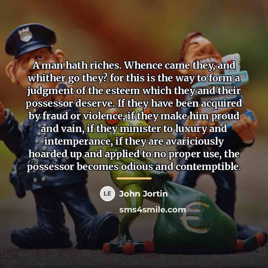 “A man hath riches. Whence came they, and whither go…” quote by John Jortin