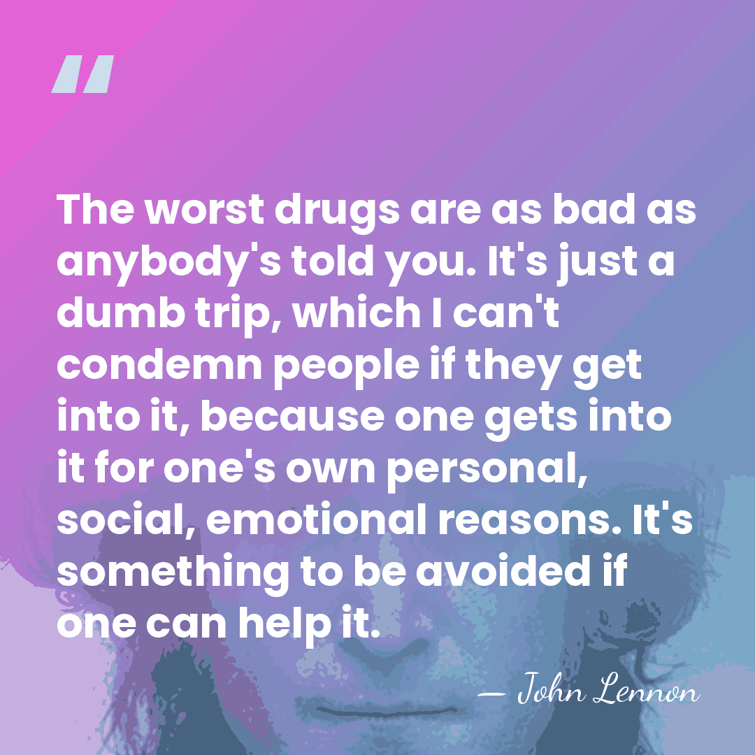 The worst drugs are as bad as anybody's told you. It's just&hellip; - John Lennon