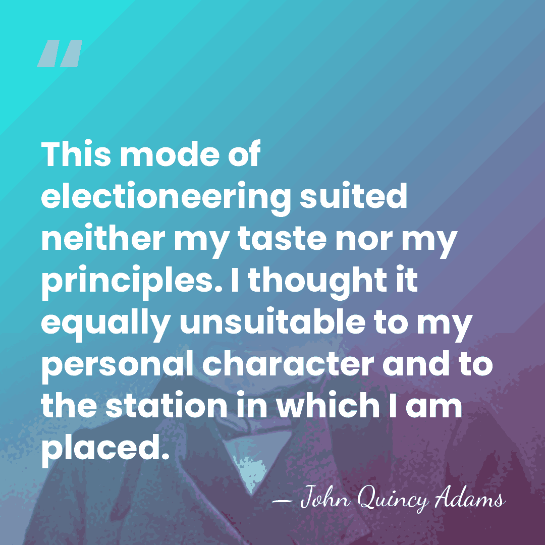 This mode of electioneering suited neither my taste nor my principles. I&hellip; - John Quincy Adams