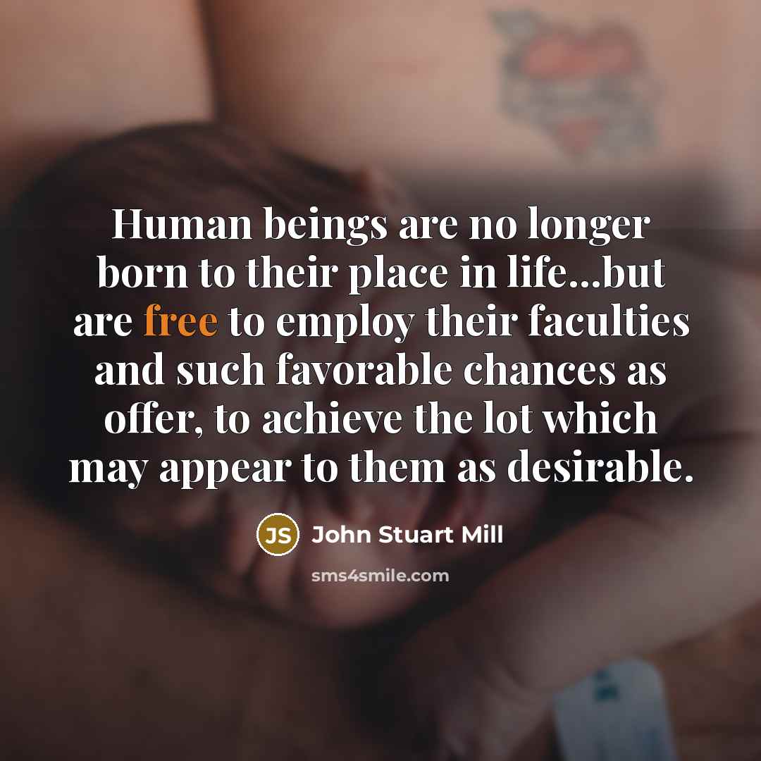 “Human beings are no longer born to their place in…” quote by John Stuart Mill